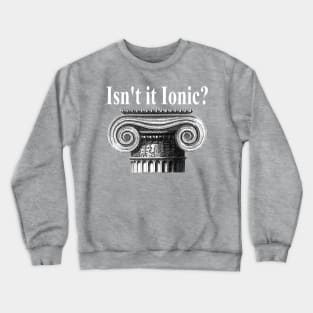 Ancient Architecture - Ancient Greek Isn't It Ionic? Classical Architecture Archaeology Architecture Gift Architect Gift Crewneck Sweatshirt